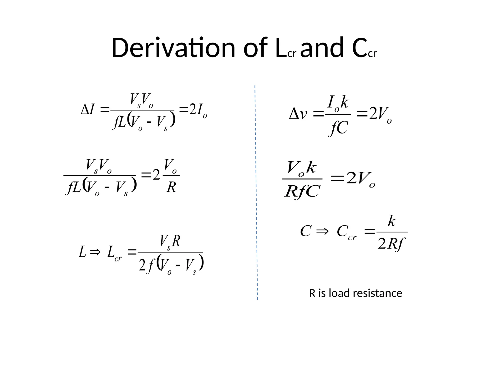 Derivation of Lcr and Ccr
o
o
V
fC
k
I
v 2



Rf
k
C
C cr
2


R is load resistance
o
o
V
RfC
k
V
2

  o
s
o
o
s
I
V
V
fL
V
V
I 2




  R
V
V
V
fL
V
V o
s
o
o
s
2


 
s
o
s
cr
V
V
f
R
V
L
L



2
 