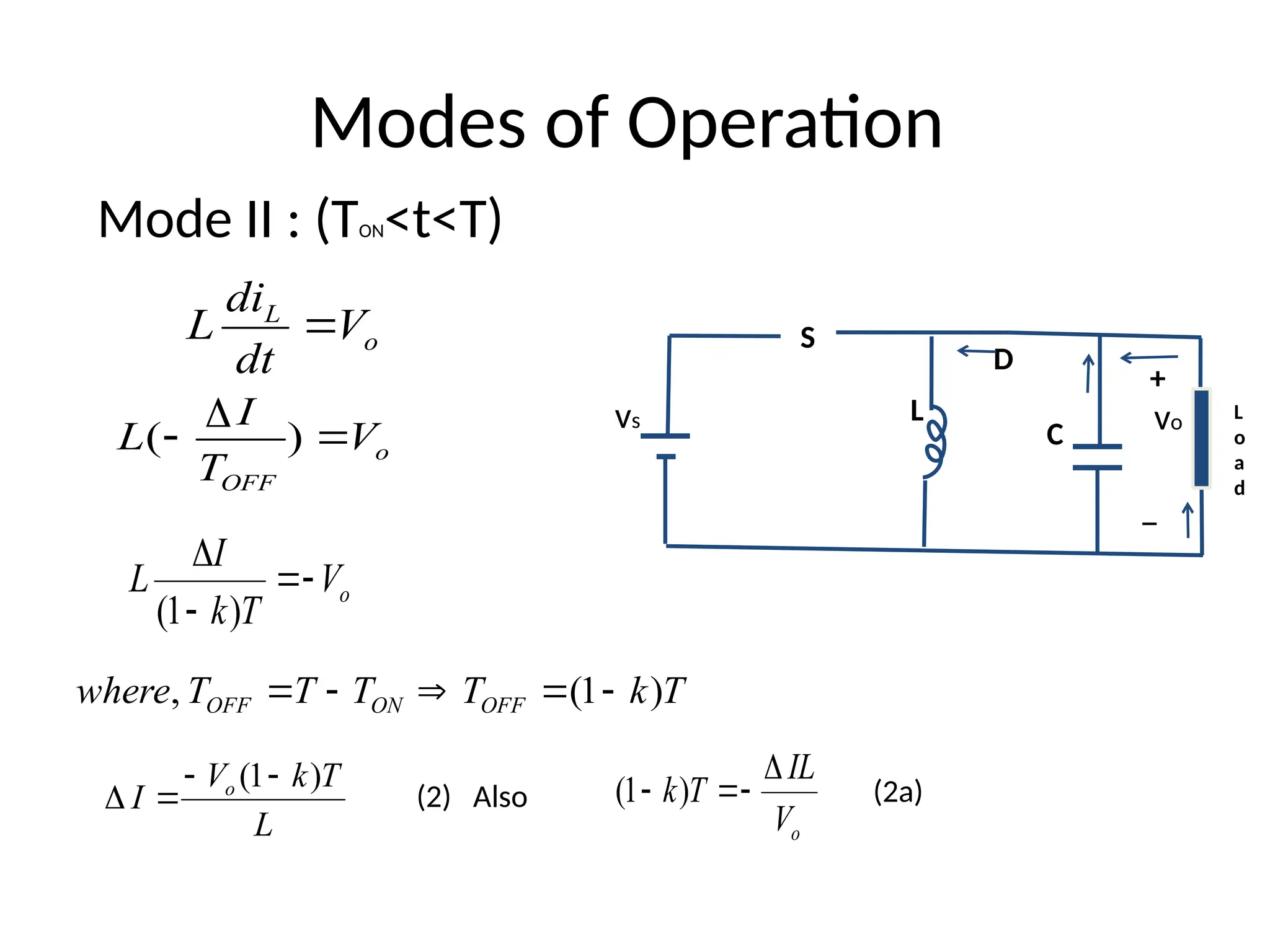 Modes of Operation
Mode II : (TON<t<T)
(2) Also
o
L
V
dt
di
L 
o
OFF
V
T
I
L 
 )
(

o
V
T
k
I
L 



)
1
(
L
T
k
V
I o )
1
( 



T
k
T
T
T
T
where OFF
ON
OFF )
1
(
, 




o
V
IL
T
k



 )
1
( (2a)
vs vo
+
_
D
S
L
C
L
o
a
d
 
