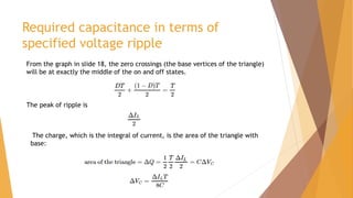 Required capacitance in terms of
specified voltage ripple
From the graph in slide 18, the zero crossings (the base vertices of the triangle)
will be at exactly the middle of the on and off states.
The peak of ripple is
The charge, which is the integral of current, is the area of the triangle with
base:
 