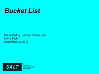 Bucket List
Presented by: Jessica Karner and
Lecia Sligh
December 12, 2013
 