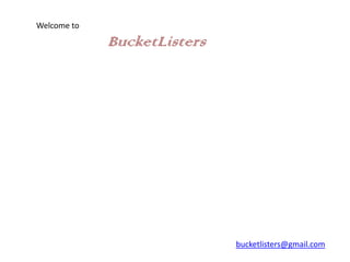 Welcome to

             BucketListers




                             bucketlisters@gmail.com
 