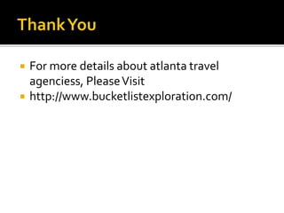  For more details about atlanta travel
agenciess, PleaseVisit
 http://www.bucketlistexploration.com/
 