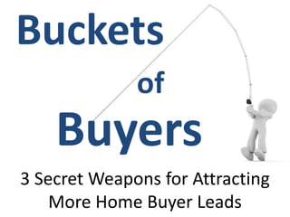 Bucketsof Buyers 3 Secret Weapons for Attracting More Home Buyer Leads 