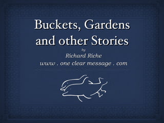 Buckets, Gardens and other Stories ,[object Object],[object Object],[object Object]