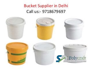 Bucket Supplier in Delhi
Call us:- 9718679697
 
