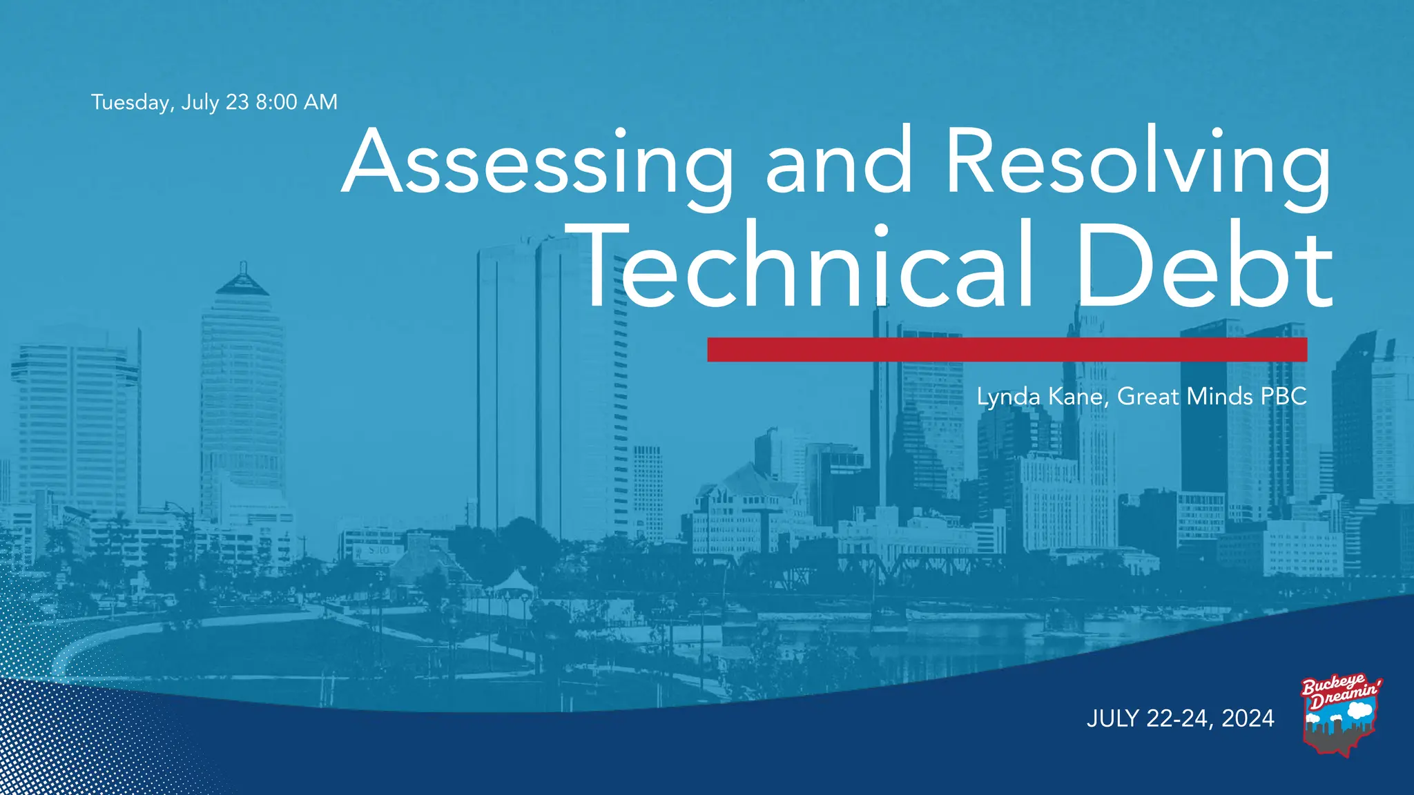 Assessing and Resolving
Lynda Kane, Great Minds PBC
Tuesday, July 23 8:00 AM
JULY 22-24, 2024
Technical Debt
 