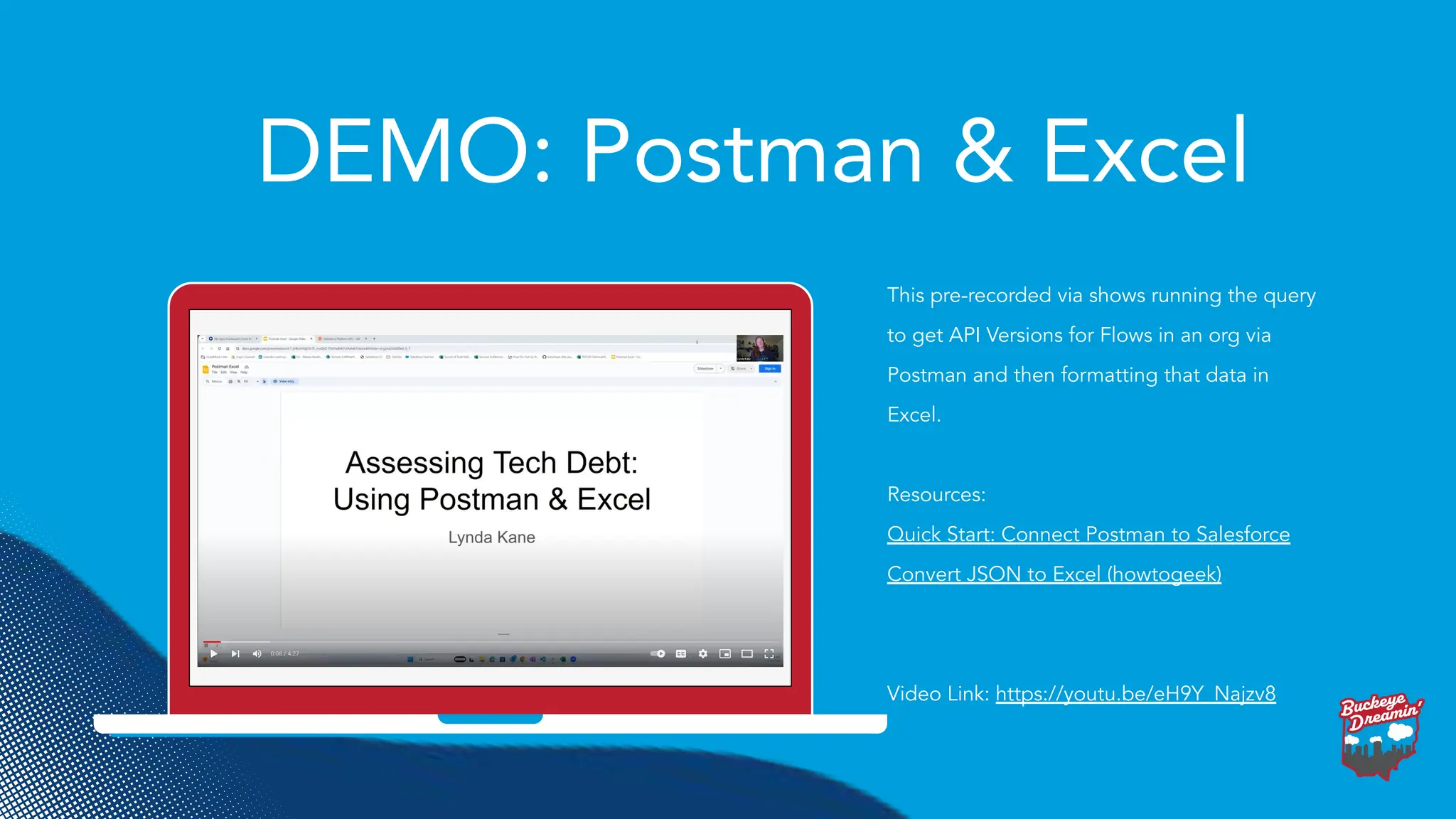 DEMO: Postman & Excel
This pre-recorded via shows running the query
to get API Versions for Flows in an org via
Postman and then formatting that data in
Excel.
Resources:
Quick Start: Connect Postman to Salesforce
Convert JSON to Excel (howtogeek)
Video Link: https://youtu.be/eH9Y_Najzv8
 