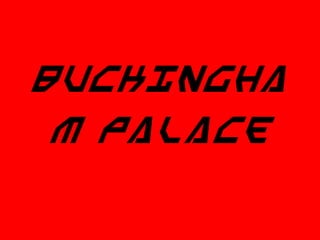 Buckingha
m Palace
 