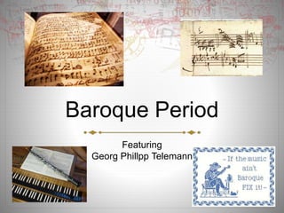 Baroque Period
Featuring
Georg Phillpp Telemann
 