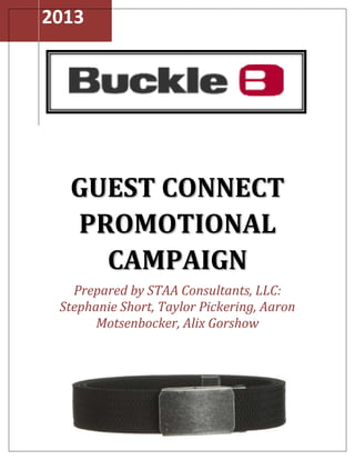 2013
GUEST CONNECT
PROMOTIONAL
CAMPAIGN
Prepared by STAA Consultants, LLC:
Stephanie Short, Taylor Pickering, Aaron
Motsenbocker, Alix Gorshow
 