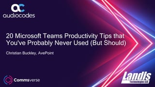 20 Microsoft Teams Productivity Tips that
You've Probably Never Used (But Should)
Christian Buckley, AvePoint
 
