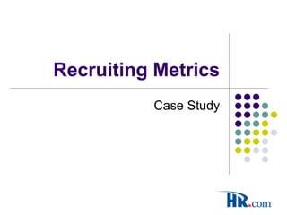 Recruiting Metrics
Case Study
 