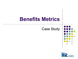 Benefits Metrics
Case Study
 