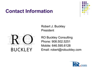 Contact Information
Robert J. Buckley
President
RO Buckley Consulting
Phone: 908.502.5251
Mobile: 646.595.6128
Email: robert@robuckley.com
 