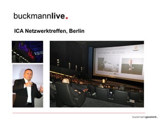 buckmannlive •
ICA Netzwerktreffen, Berlin