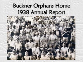 Put Together by Ken Norman 1938  Annual Report Buckner Orphans Home 