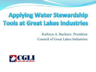  
Kathryn	
  A.	
  Buckner,	
  President	
  
Council	
  of	
  Great	
  Lakes	
  Industries	
  

 