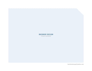 Buckner Design
  [ TRAVIS   BuCKNER]




                        bucknerdesign @yahoo.com
 