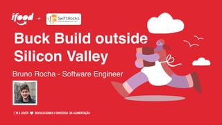 Buck Build outside
Silicon Valley
Bruno Rocha - Software Engineer
+
 