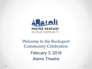 Welcome to the Bucksport
Community Celebration
February 3, 2016
Alamo Theatre
 