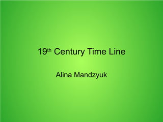 19th Century Time Line

    Alina Mandzyuk
 