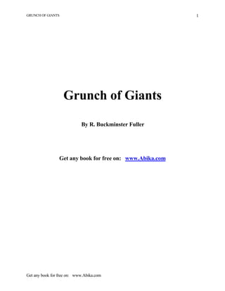 GRUNCH OF GIANTS
Get any book for free on: www.Abika.com
1
Grunch of Giants
By R. Buckminster Fuller
Get any book for free on: www.Abika.com
 