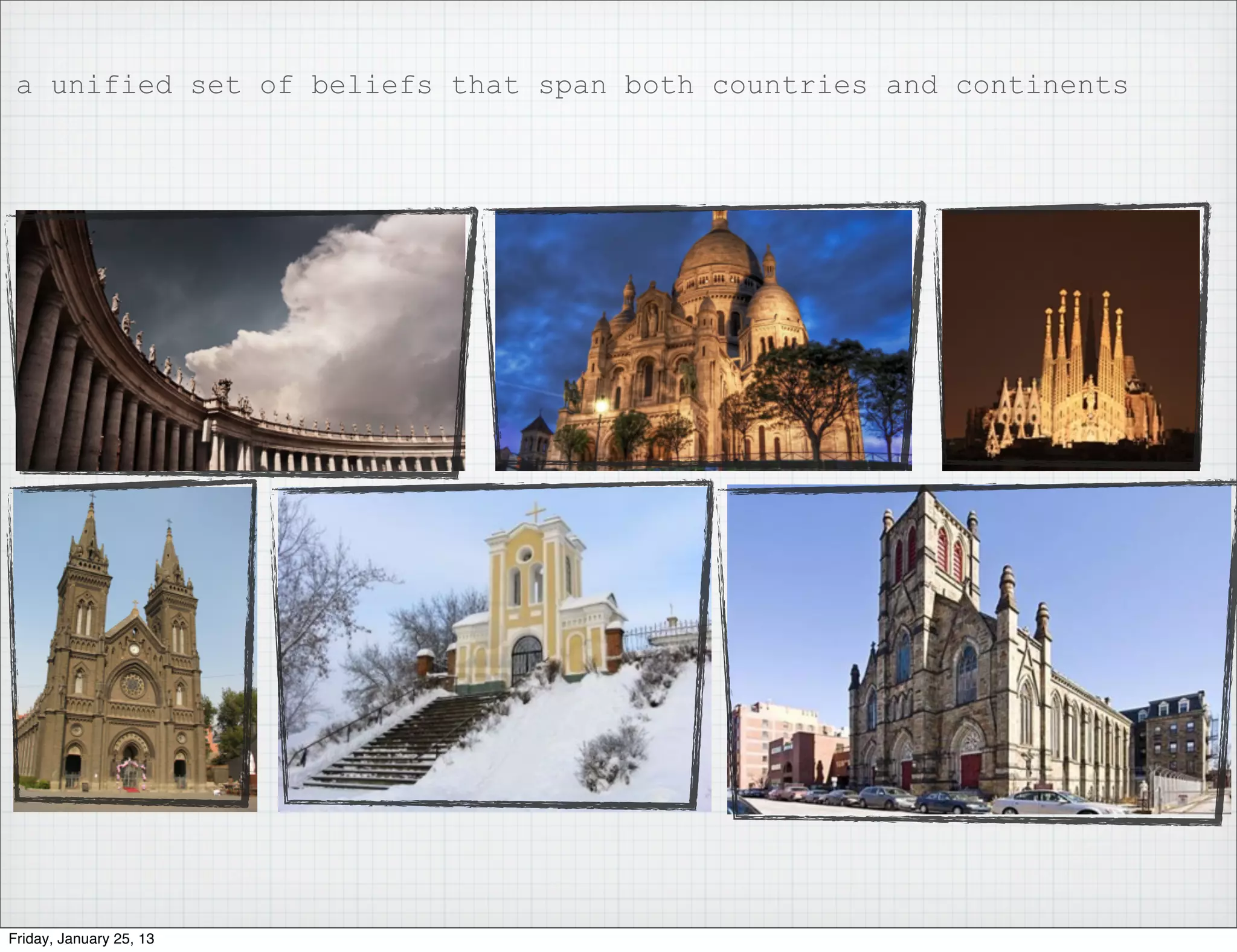 a unified set of beliefs that span both countries and continents




Friday, January 25, 13
 