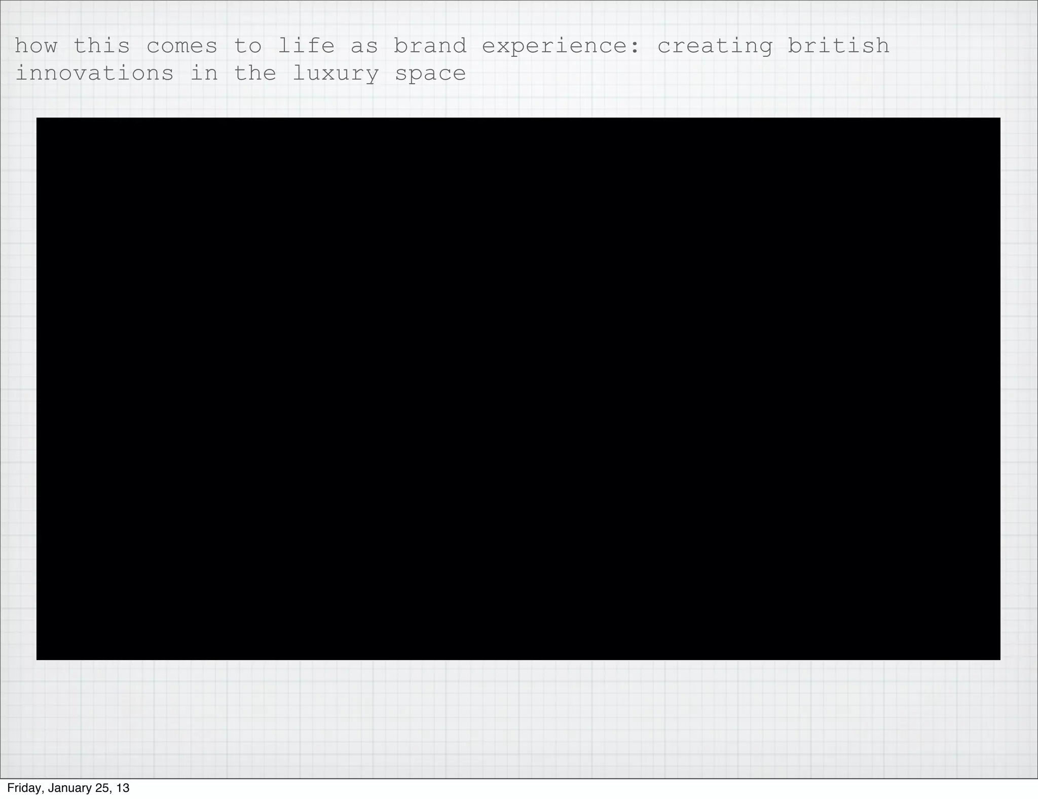 how this comes to life as brand experience: creating british
 innovations in the luxury space




Friday, January 25, 13
 