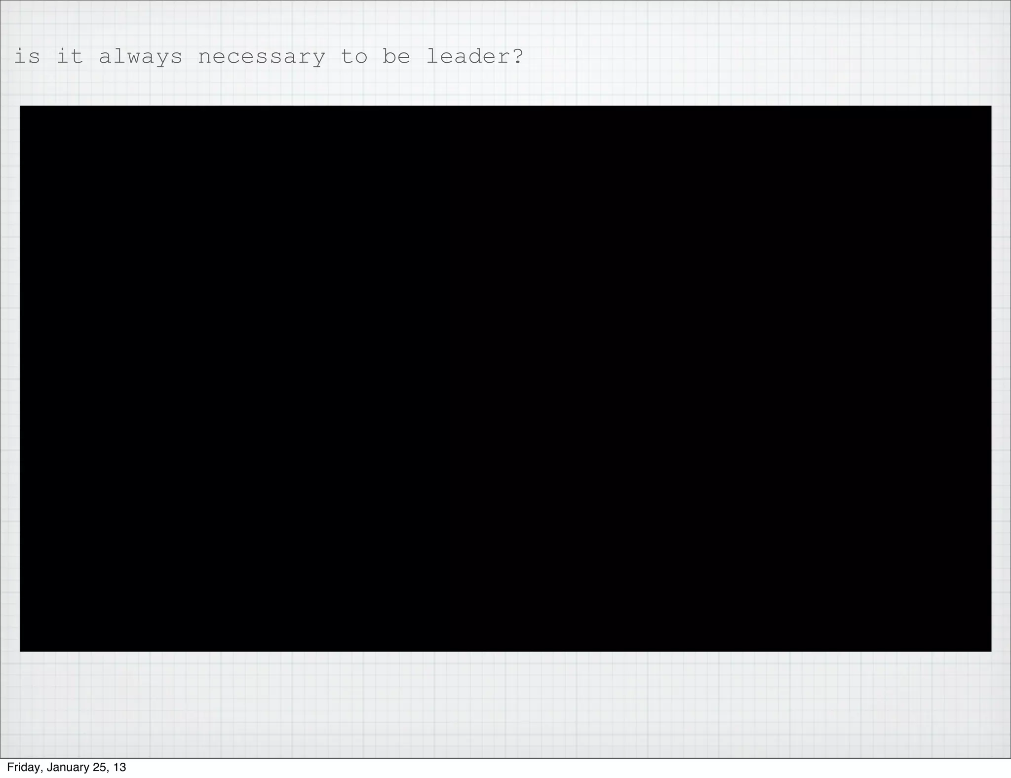 is it always necessary to be leader?




Friday, January 25, 13
 