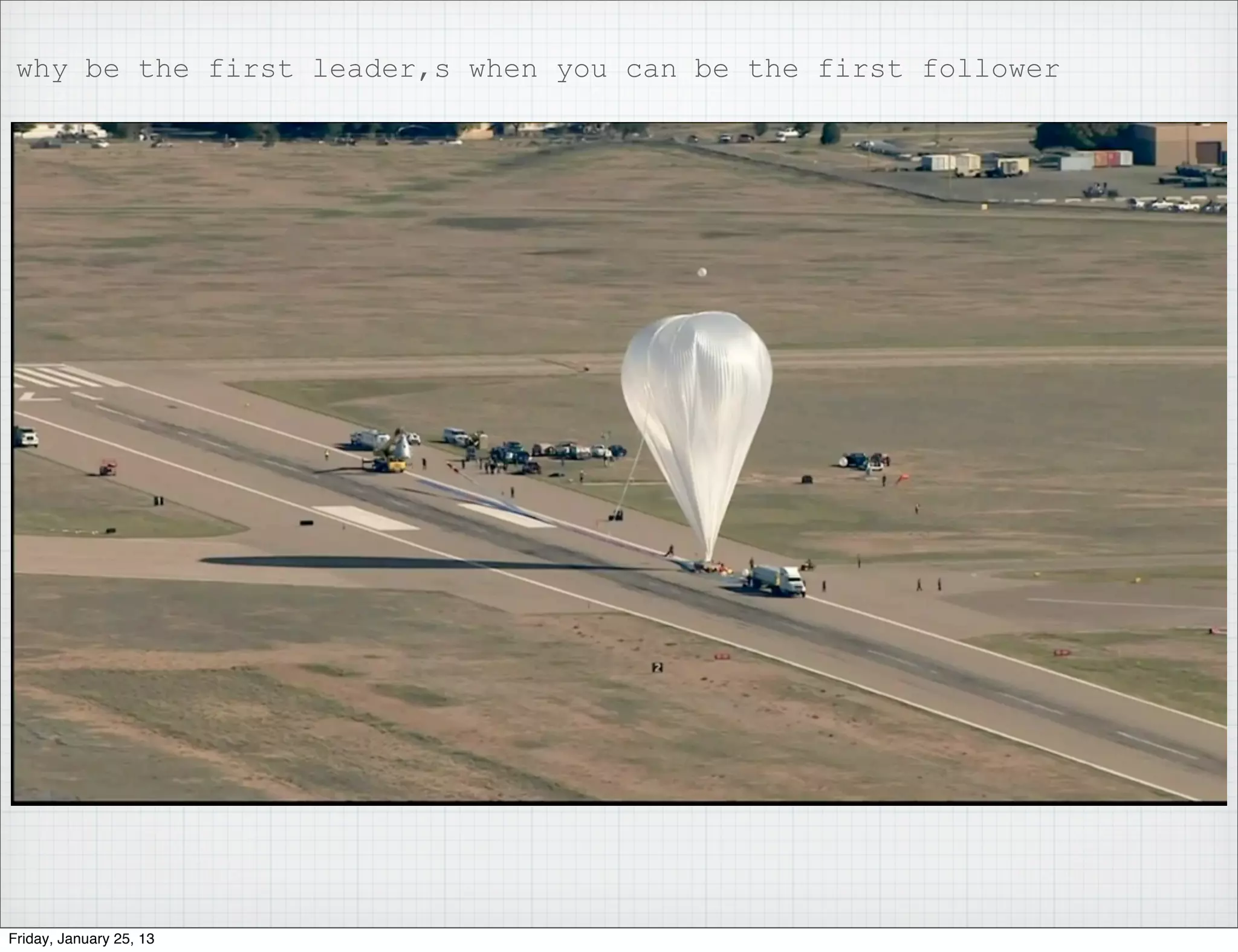 why be the first leader,s when you can be the first follower




Friday, January 25, 13
 