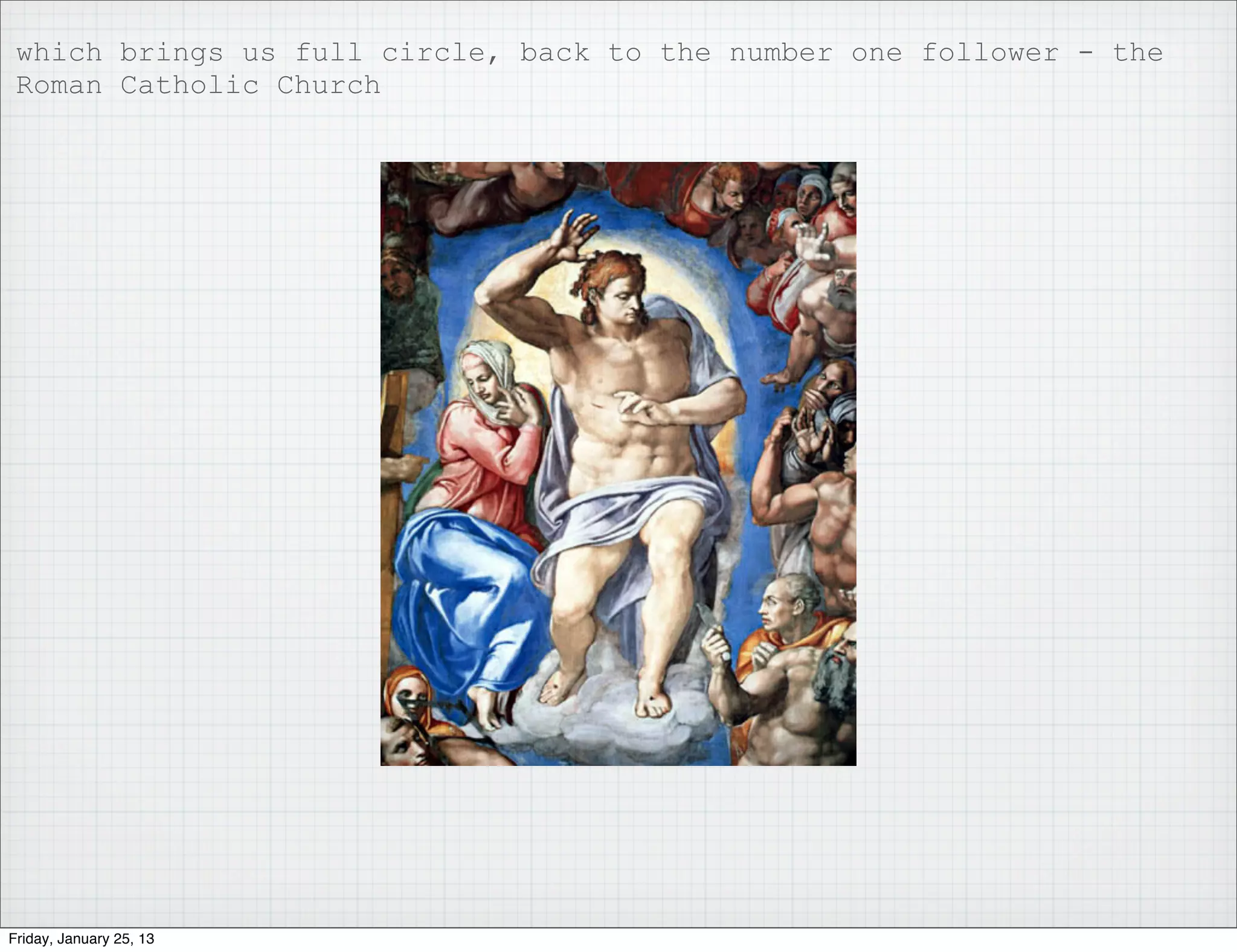 which brings us full circle, back to the number one follower - the
 Roman Catholic Church




Friday, January 25, 13
 