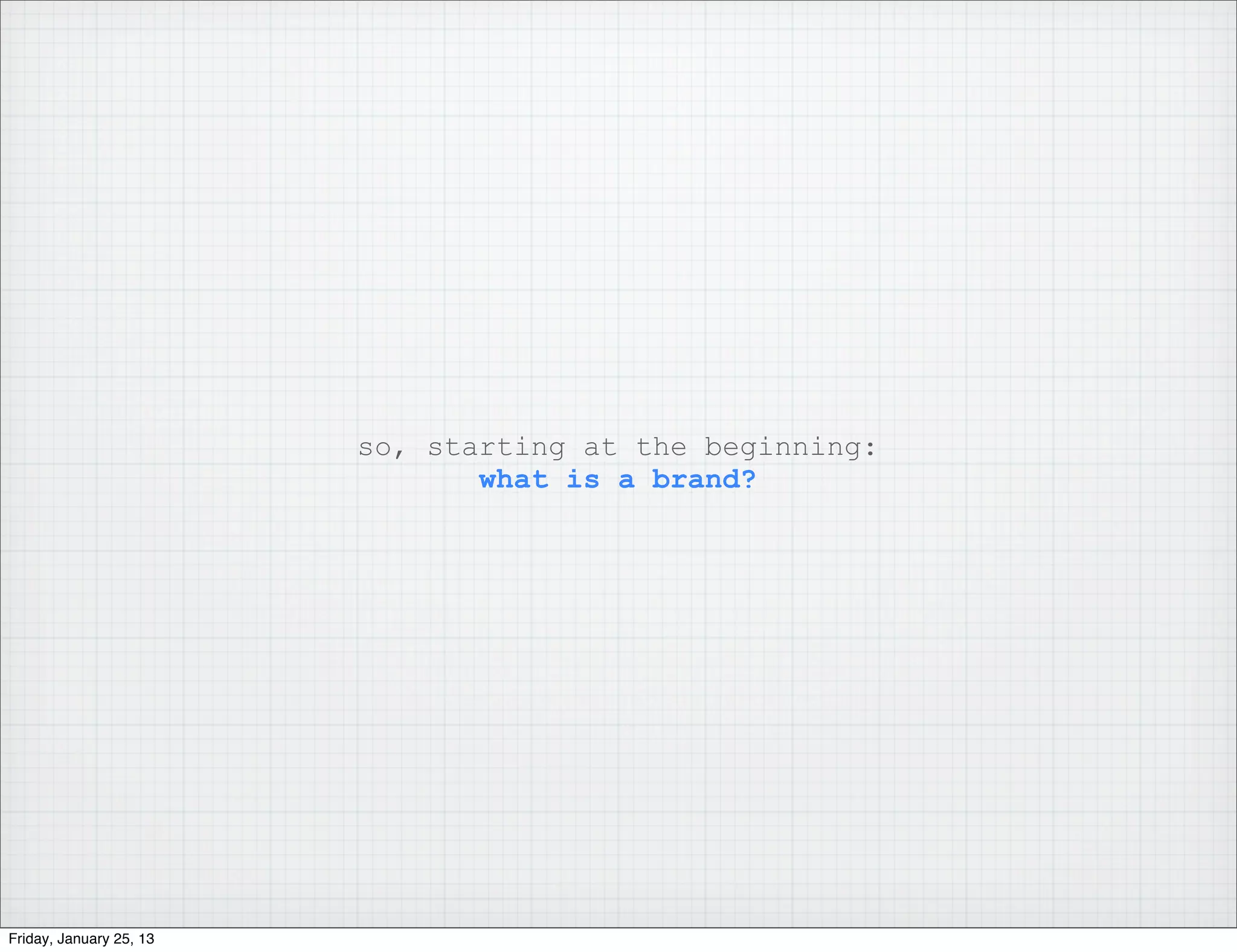 so, starting at the beginning:
                                what is a brand?




Friday, January 25, 13
 