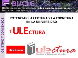 OBJETIVO Y COMIENZOS 
POTENCIAR LA LECTURA Y LA ESCRITURA 
EN LA UNIVERSIDAD 
TUULLEECTURA 
 