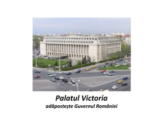 Palatul Victoria
adăpostește Guvernul României
 