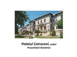 Palatul Cotroceni, sediul
Președinției României
 