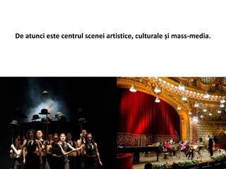 De atunci este centrul scenei artistice, culturale și mass-media.
 