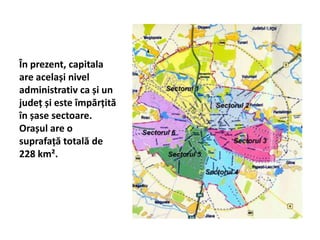 În prezent, capitala
are același nivel
administrativ ca și un
județ și este împărțită
în șase sectoare.
Orașul are o
suprafață totală de
228 km².
 