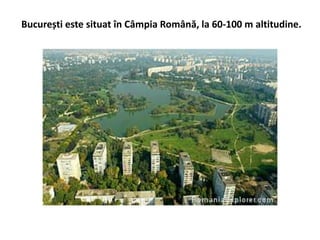 București este situat în Câmpia Română, la 60-100 m altitudine.
 