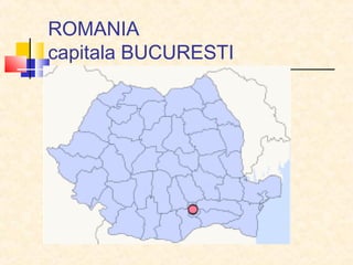 ROMANIA
capitala BUCURESTI
 