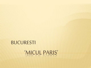 ‘MICUL PARIS’
BUCURESTI
 