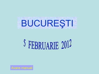 BUCUREŞTI 5  FEBRUARIE  2012 Avans manual 
