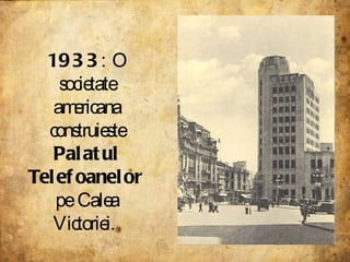 1933 : O societate americana construieste  Palatul Telefoanelor  pe Calea Victoriei.  
