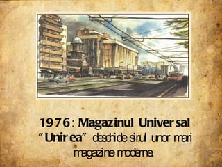 1976 :  Magazinul Universal "Unirea"  deschide sirul unor mari magazine moderne.  