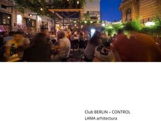 Club BERLIN – CONTROL
LAMA arhitectura
 