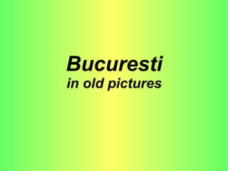 Bucuresti in old pictures 