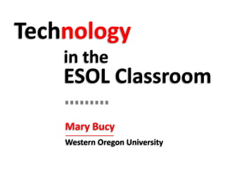 in the
ESOL Classroom
Mary Bucy
Western Oregon University
 