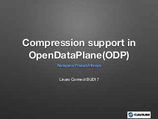 Compression support in
OpenDataPlane(ODP)
Narayana Prasad Athreya
Linaro Connect BUD17
 