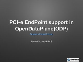 PCI-e EndPoint support in
OpenDataPlane(ODP)
Narayana Prasad Athreya
Linaro Connect BUD17
 
