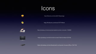 Icons
http://ﬁndicons.com/icon/64170/package
http://ﬁndicons.com/icon/72774/kiwi
https://pixabay.com/en/surprised-salaried-worker-computer-1184889/
https://pixabay.com/en/monitor-screen-ﬂat-lcd-black-32743/
https://pixabay.com/en/keyboard-computer-mouse-ofﬁce-154116/
 