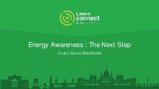 Energy Awareness : The Next Step
Carlos Lloret (I/OnDroiD)
 